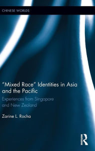 Title: Mixed Race Identities in Asia and the Pacific: Experiences from Singapore and New Zealand / Edition 1, Author: Zarine L. Rocha