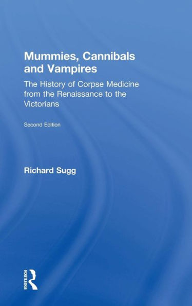 Mummies, Cannibals and Vampires: The History of Corpse Medicine from the Renaissance to the Victorians / Edition 2