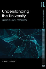 Title: Understanding the University: Institution, idea, possibilities / Edition 1, Author: Ronald Barnett