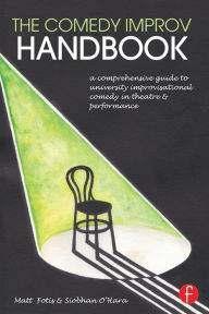 Title: The Comedy Improv Handbook: A Comprehensive Guide to University Improvisational Comedy in Theatre and Performance / Edition 1, Author: Matt Fotis