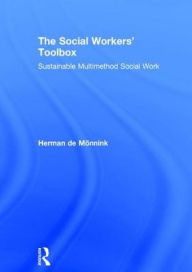 Title: The Social Workers' Toolbox: Sustainable Multimethod Social Work / Edition 1, Author: Herman de Mönnink
