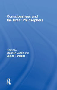 Title: Consciousness and the Great Philosophers: What would they have said about our mind-body problem? / Edition 1, Author: Stephen Leach