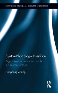 Title: Syntax-Phonology Interface: Argumentation from Tone Sandhi in Chinese Dialects / Edition 1, Author: Hongming Zhang