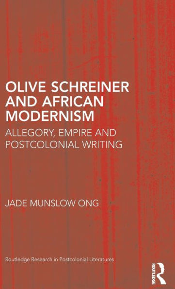 Olive Schreiner and African Modernism: Allegory, Empire and Postcolonial Writing / Edition 1