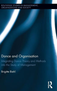 Title: Dance and Organization: Integrating Dance Theory and Methods into the Study of Management / Edition 1, Author: Brigitte Biehl