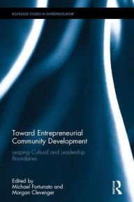 Title: Toward Entrepreneurial Community Development: Leaping Cultural and Leadership Boundaries / Edition 1, Author: Michael Fortunato