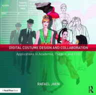 Title: Digital Costume Design and Collaboration: Applications in Academia, Theatre, and Film / Edition 1, Author: Rafael Jaen