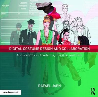 Digital Costume Design and Collaboration: Applications in Academia, Theatre, and Film / Edition 1