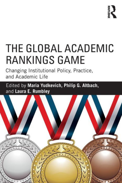 The Global Academic Rankings Game: Changing Institutional Policy, Practice, and Academic Life / Edition 1