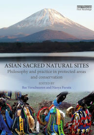 Title: Asian Sacred Natural Sites: Philosophy and practice in protected areas and conservation / Edition 1, Author: Bas Verschuuren