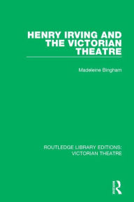 Title: Henry Irving and The Victorian Theatre / Edition 1, Author: Madeleine Bingham