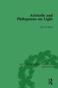 Title: Aristotle and Philoponus on Light, Author: Jean De Groot