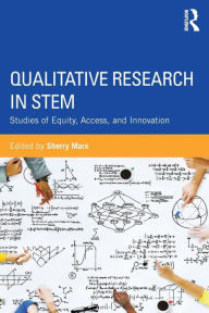 Title: Qualitative Research in STEM: Studies of Equity, Access, and Innovation / Edition 1, Author: Sherry Marx