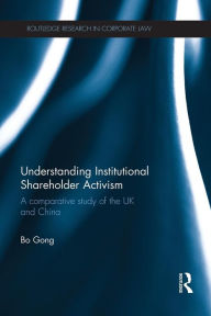 Title: Understanding Institutional Shareholder Activism: A Comparative Study of the UK and China / Edition 1, Author: Bo Gong