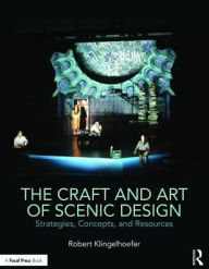 Title: The Craft and Art of Scenic Design: Strategies, Concepts, and Resources / Edition 1, Author: Robert Klingelhoefer