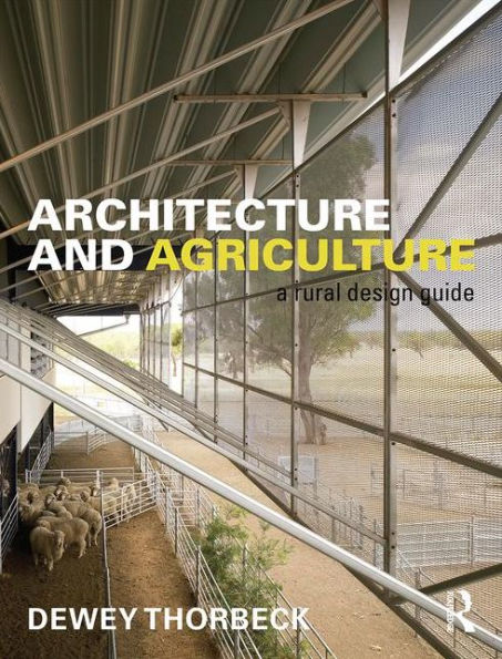 Architecture and Agriculture: A Rural Design Guide / Edition 1