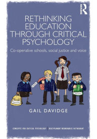 Title: Rethinking Education through Critical Psychology: Cooperative schools, social justice and voice / Edition 1, Author: Gail Davidge