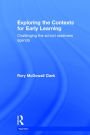 Exploring the Contexts for Early Learning: Challenging the school readiness agenda / Edition 1