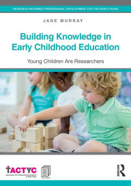 Title: Building Knowledge in Early Childhood Education: Young Children Are Researchers / Edition 1, Author: Jane Murray