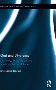 Title: God and Difference: The Trinity, Sexuality, and the Transformation of Finitude / Edition 1, Author: Linn Marie Tonstad