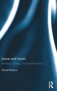 Title: Joyce and Lacan: Reading, Writing, and Psychoanalysis / Edition 1, Author: Daniel Bristow