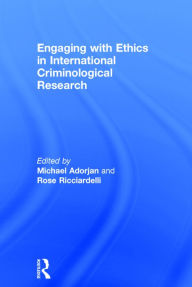 Title: Engaging with Ethics in International Criminological Research / Edition 1, Author: Michael Adorjan