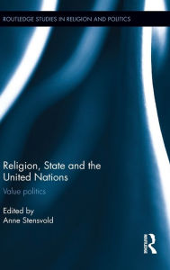 Title: Religion, State and the United Nations: Value Politics / Edition 1, Author: Anne Stensvold