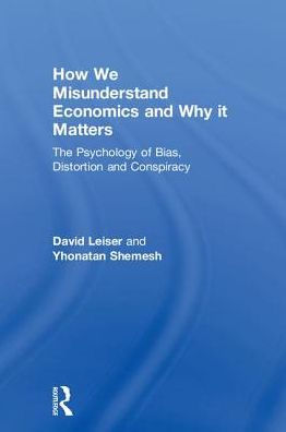 How We Misunderstand Economics and Why it Matters: The Psychology of Bias, Distortion and Conspiracy / Edition 1