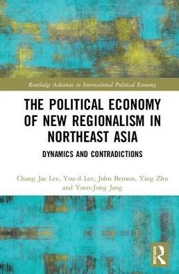 The Political Economy of New Regionalism in Northeast Asia: Dynamics and Contradictions / Edition 1