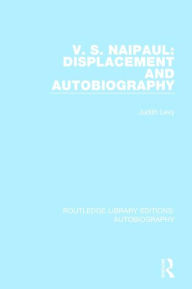 Title: V. S. Naipaul: Displacement and Autobiography, Author: Judith Levy