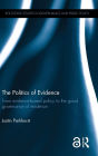 The Politics of Evidence: From evidence-based policy to the good governance of evidence / Edition 1