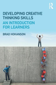 Title: Developing Creative Thinking Skills: An Introduction for Learners / Edition 1, Author: Brad Hokanson