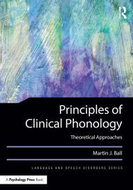 Title: Principles of Clinical Phonology: Theoretical Approaches / Edition 1, Author: Martin J. Ball