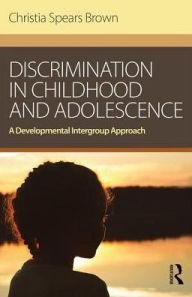Title: Discrimination in Childhood and Adolescence: A Developmental Intergroup Approach / Edition 1, Author: Christia Spears Brown
