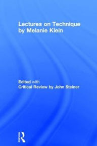 Title: Lectures on Technique by Melanie Klein: Edited with Critical Review by John Steiner, Author: Melanie Klein