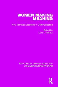 Title: Women Making Meaning: New Feminist Directions in Communication / Edition 1, Author: Lana F. Rakow