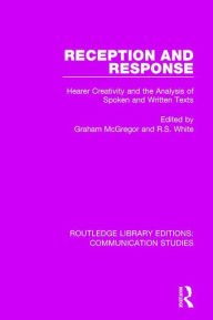 Title: Reception and Response: Hearer Creativity and the Analysis of Spoken and Written Texts / Edition 1, Author: Graham McGregor