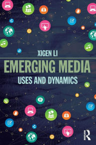 Title: Emerging Media: Uses and Dynamics / Edition 1, Author: Xigen Li