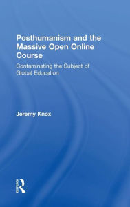 Title: Posthumanism and the Massive Open Online Course: Contaminating the Subject of Global Education / Edition 1, Author: Jeremy Knox