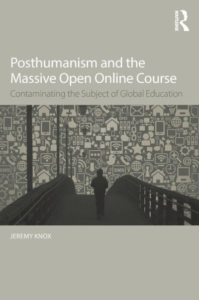 Posthumanism and the Massive Open Online Course: Contaminating the Subject of Global Education / Edition 1