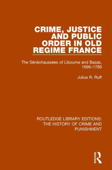 Crime, Justice and Public Order in Old Regime France: The Sénéchaussées of Libourne and Bazas, 1696-1789 / Edition 1