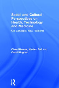 Title: Social and Cultural Perspectives on Health, Technology and Medicine: Old Concepts, New Problems / Edition 1, Author: Ciara Kierans