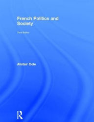 Title: French Politics and Society / Edition 3, Author: Alistair Cole