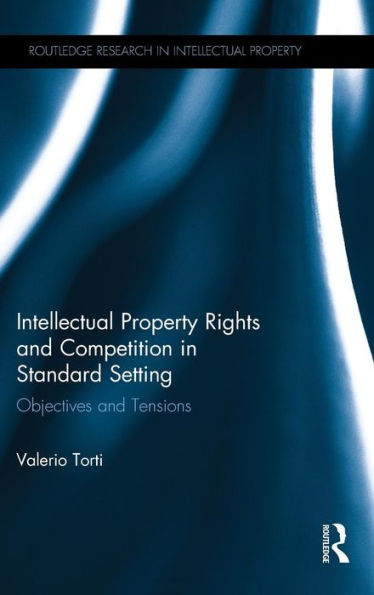 Intellectual Property Rights and Competition in Standard Setting: Objectives and tensions / Edition 1