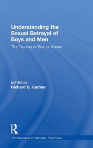 Title: Understanding the Sexual Betrayal of Boys and Men: The Trauma of Sexual Abuse, Author: Richard B. Gartner