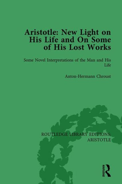 Aristotle: New Light On His Life and Some of Lost Works, Volume 1: Novel Interpretations the Man