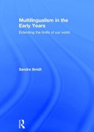 Title: Multilingualism in the Early Years: Extending the limits of our world / Edition 1, Author: Sandra Smidt