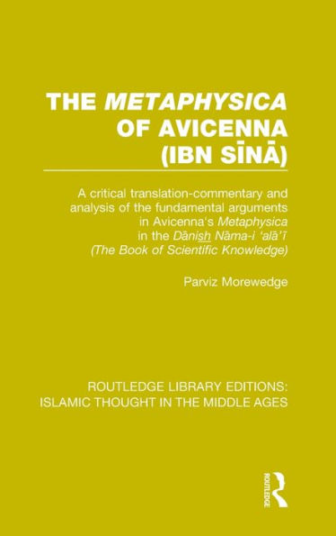 The 'Metaphysica' of Avicenna (ibn Sina): A critical translation-commentary and analysis of the fundamental arguments in Avicenna's 'Metaphysica' in the 'Danish Nama-i 'ala'i' ('The Book of Scientific Knowledge') / Edition 1