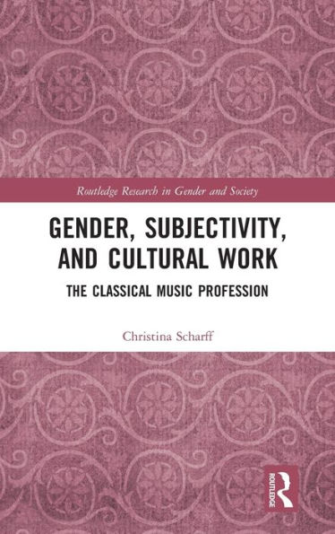 Gender, Subjectivity, and Cultural Work: The Classical Music Profession / Edition 1