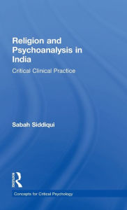 Title: Religion and Psychoanalysis in India: Critical Clinical Practice / Edition 1, Author: Sabah Siddiqui